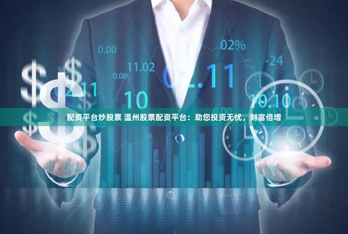 配资平台炒股票 温州股票配资平台：助您投资无忧，财富倍增