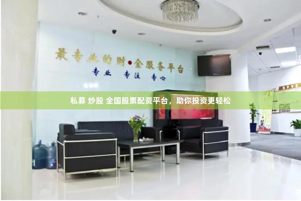 私募 炒股 全国股票配资平台，助你投资更轻松