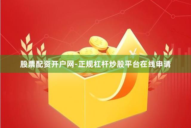 股票配资开户网-正规杠杆炒股平台在线申请