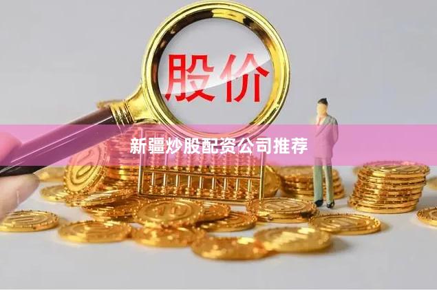 新疆炒股配资公司推荐